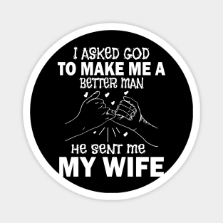 I Asked God To Make Me A Better Man He Sent Me My Wife Happy Father Parent July 4th Day Magnet